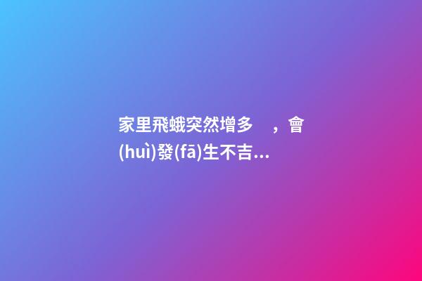 家里飛蛾突然增多，會(huì)發(fā)生不吉之事嗎？